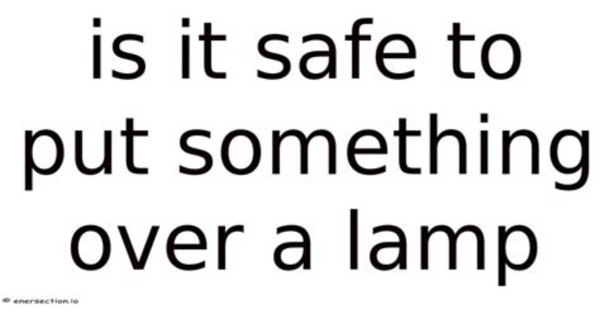 Is It Safe to Put Something over a Lamp?