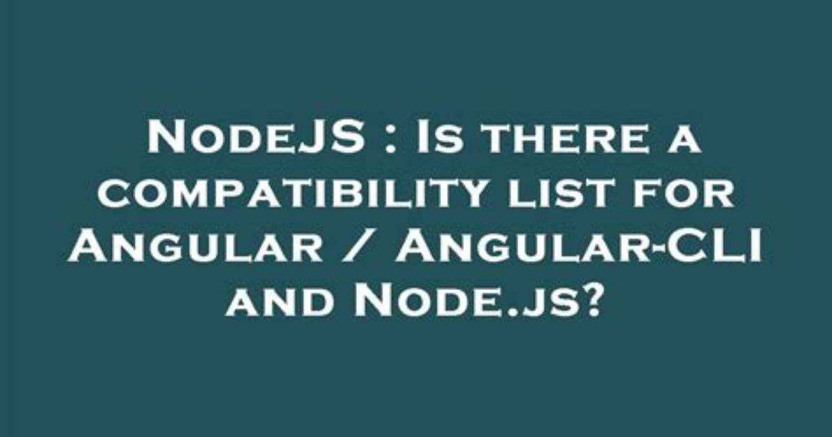 Is There a Compatibility List for Angular / Angular-Cli and Node. Js?