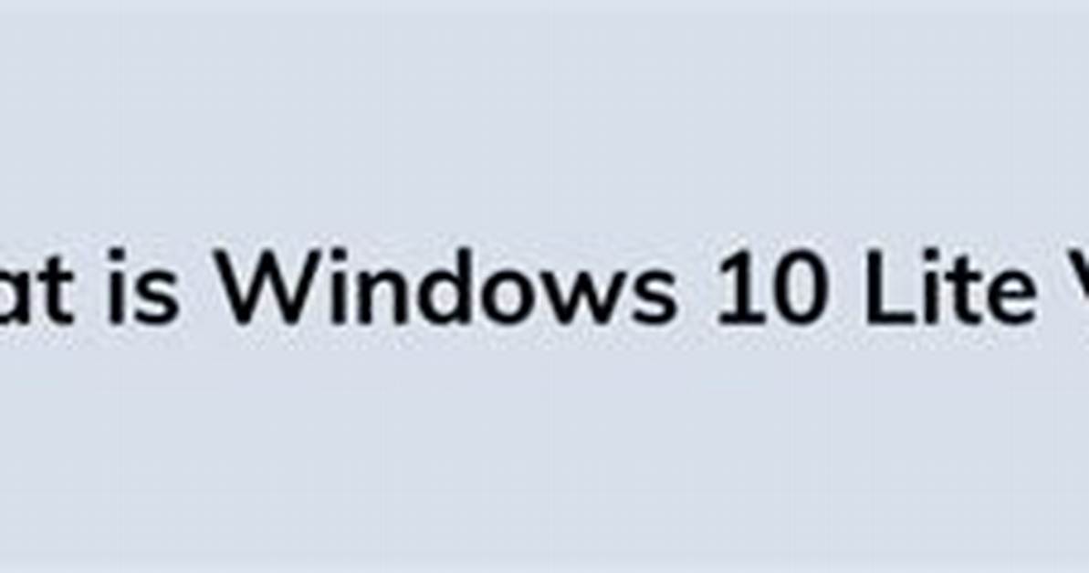 Is There a Windows 10 Lite Version?
