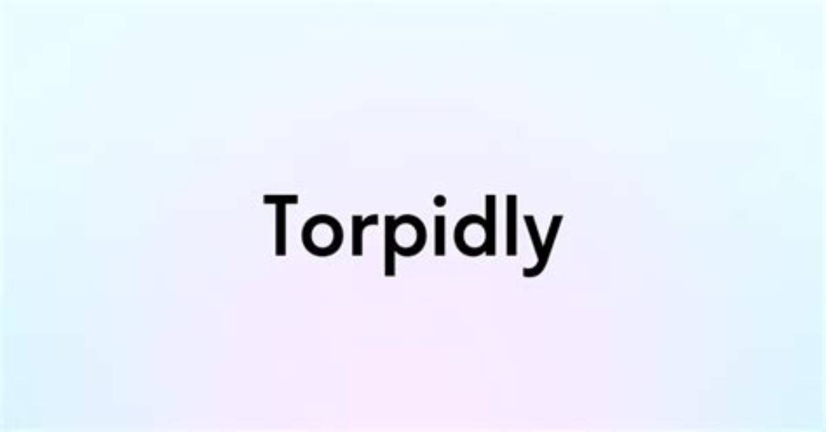 Is Torpidly a Word?