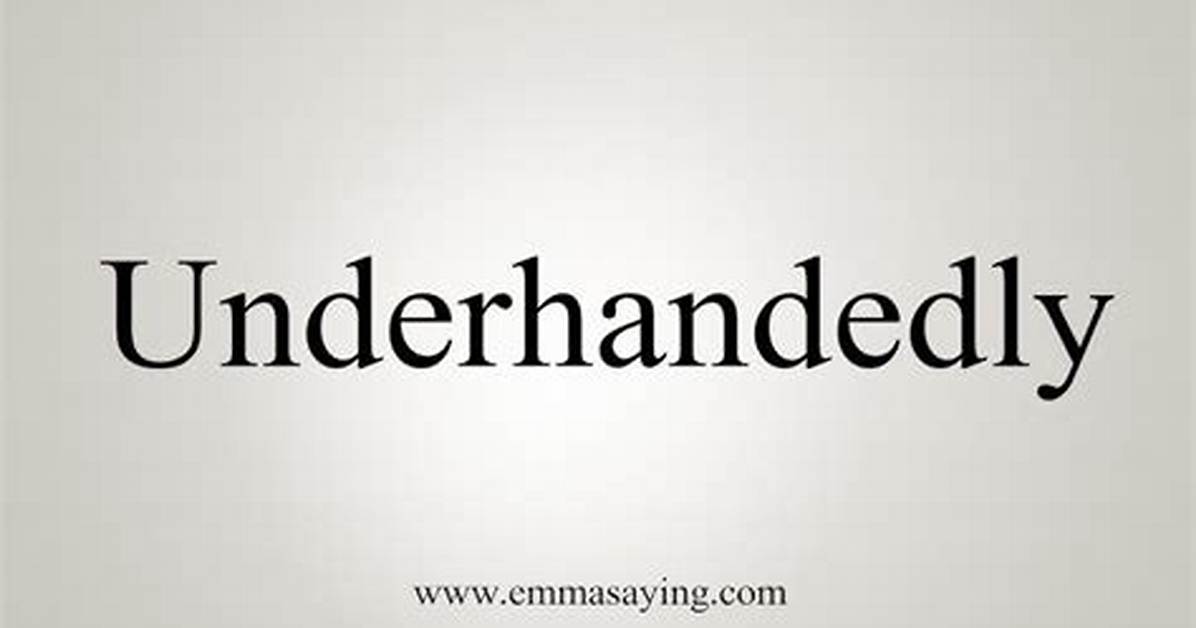 Is Underhandedly a Word?