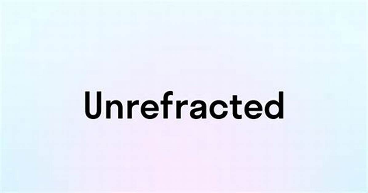 Is Unrefracted a Word?