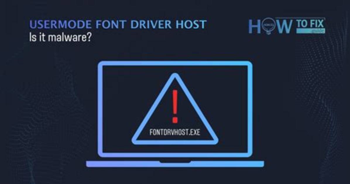 Is Usermode Font Driver Host Malware?