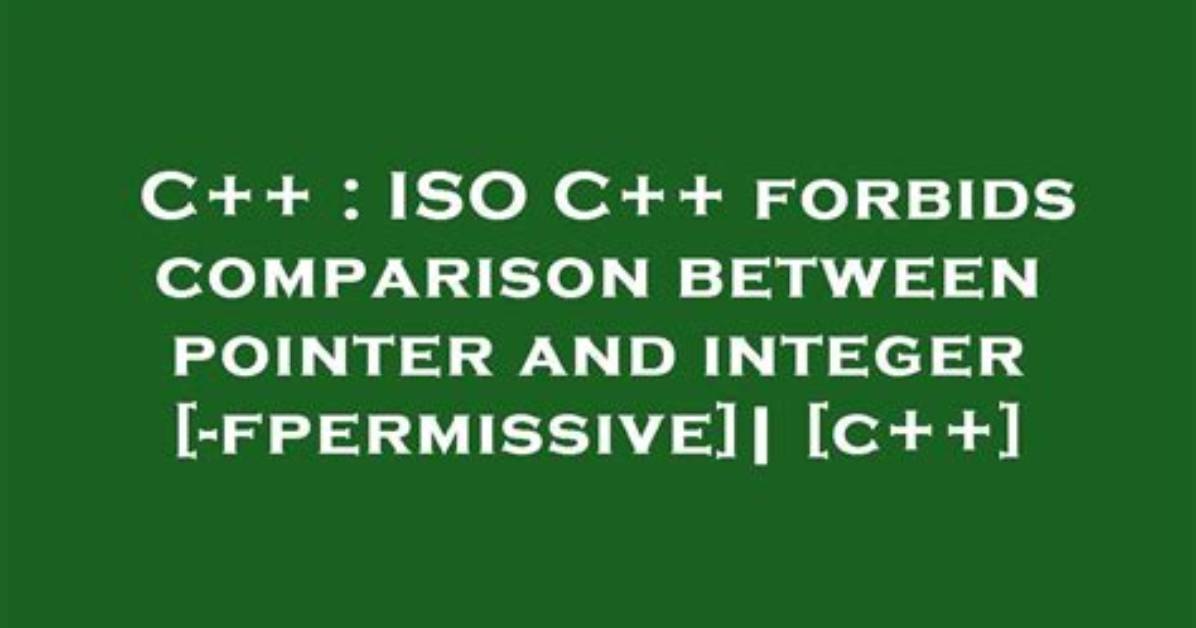 Iso C++ Forbids Comparison Between Pointer and Integer [-Fpermissive]| [C++]