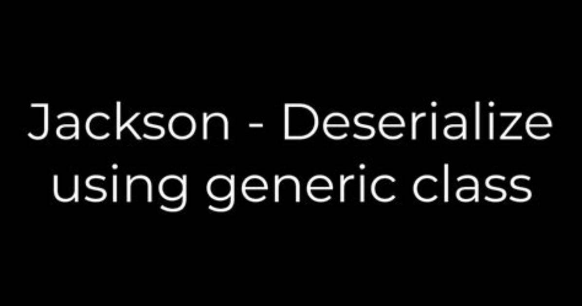 Jackson - Deserialize Using Generic Class