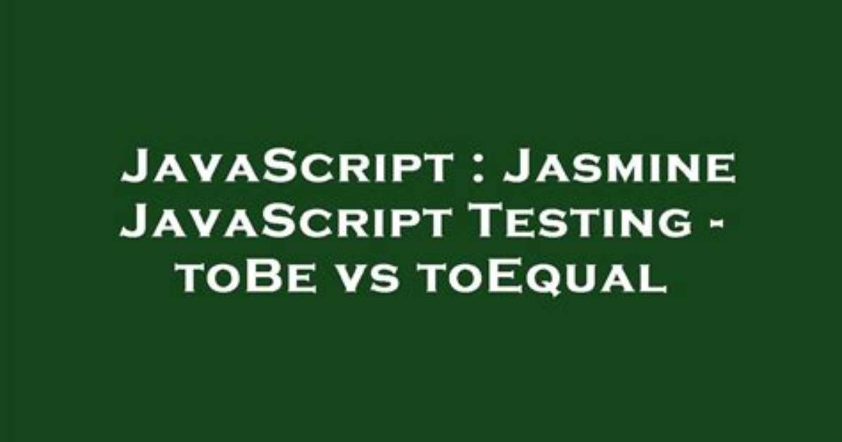 Jasmine Javascript Testing - toBe vs toEqual
