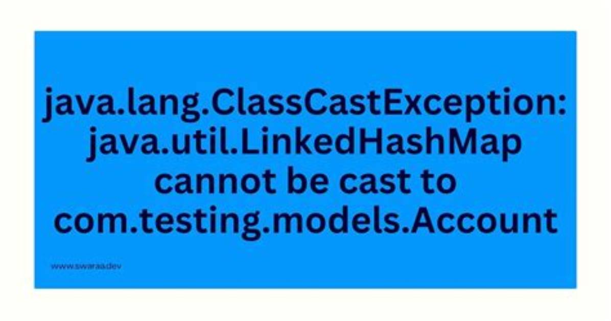 Java. Lang. Classcastexception: Java. Util. Linkedhashmap Cannot Be Cast to Com. Testing. Models. Account