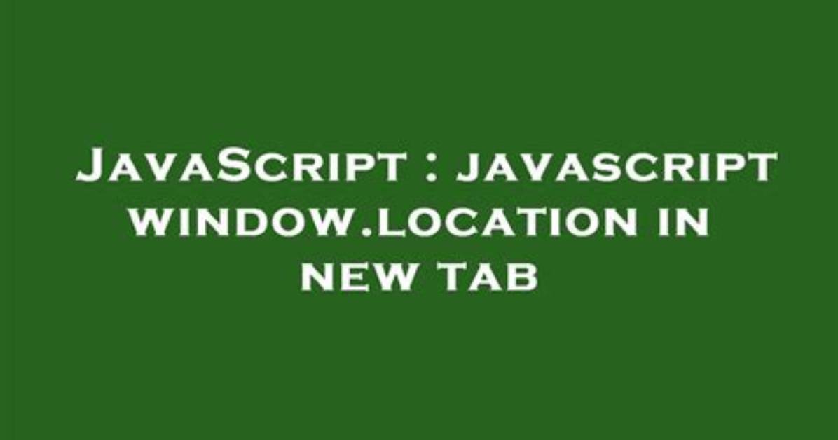 Javascript Window. Location in New Tab
