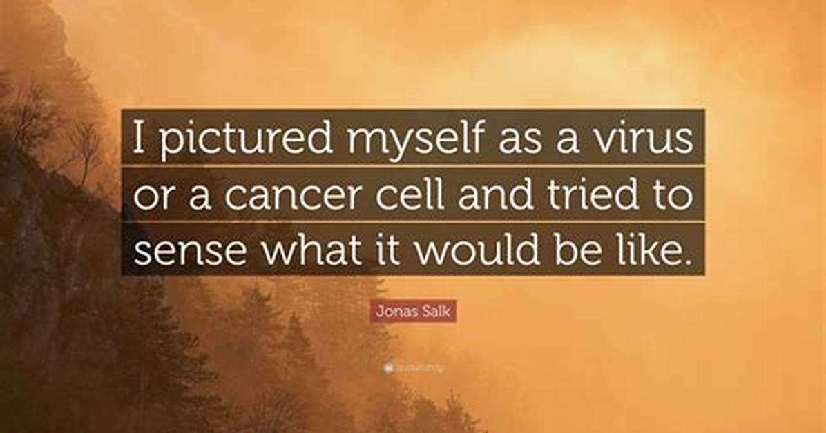 Jonas Salk: 'I Pictured Myself as a Virus or a Cancer Cell and Tried to Sense What It Would Be Like.'