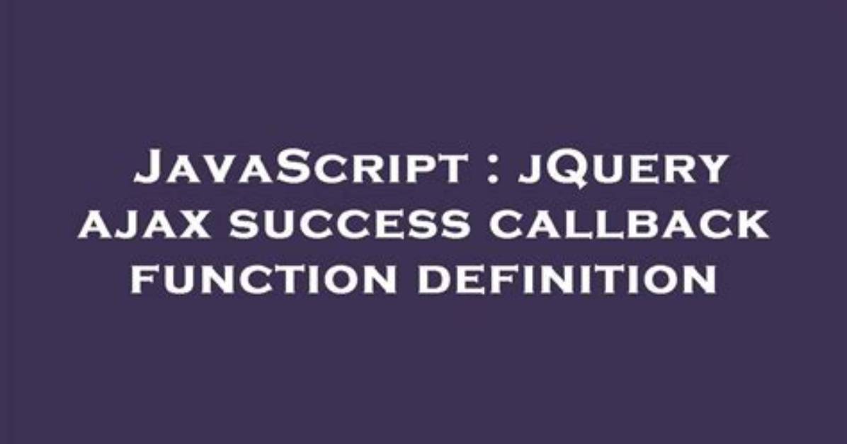 JQuery Ajax Success Callback Function Definition