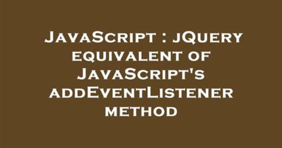 JQuery Equivalent of Javascript's addEventListener Method