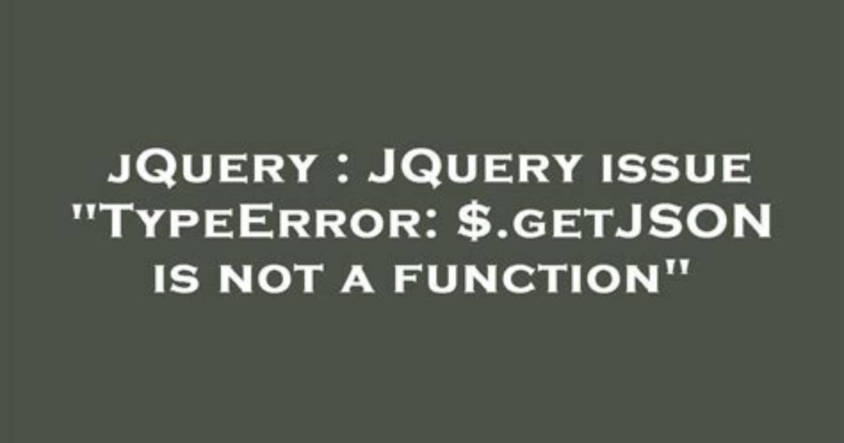 Jquery Issue "Typeerror: $. getJSON Is Not a Function"