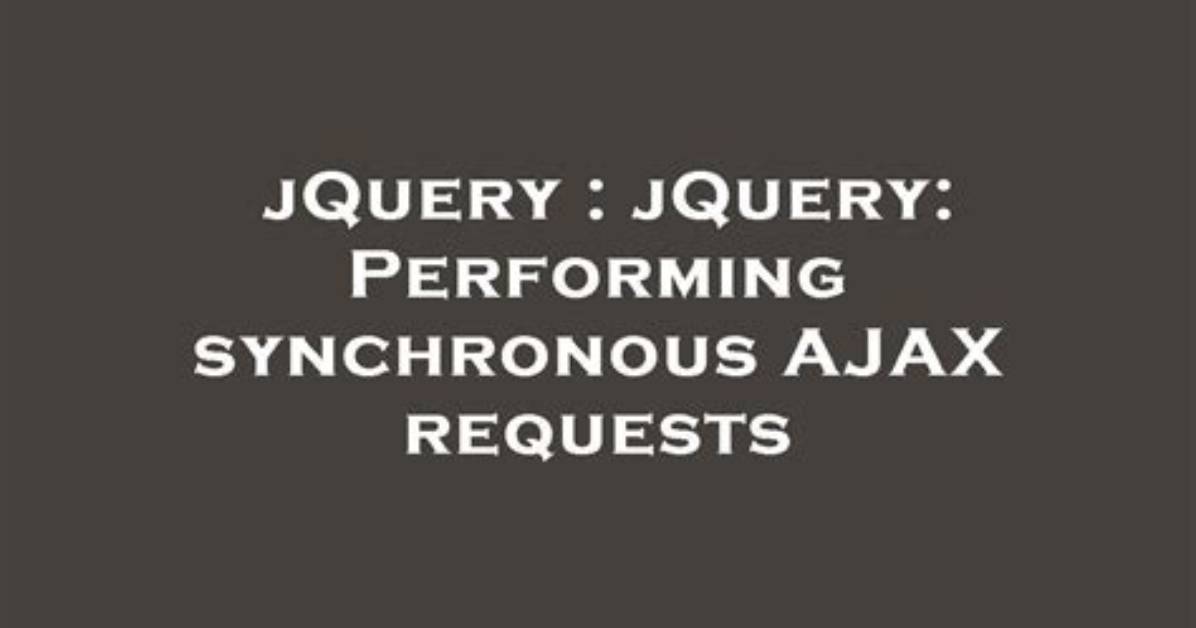JQuery: Performing Synchronous Ajax Requests