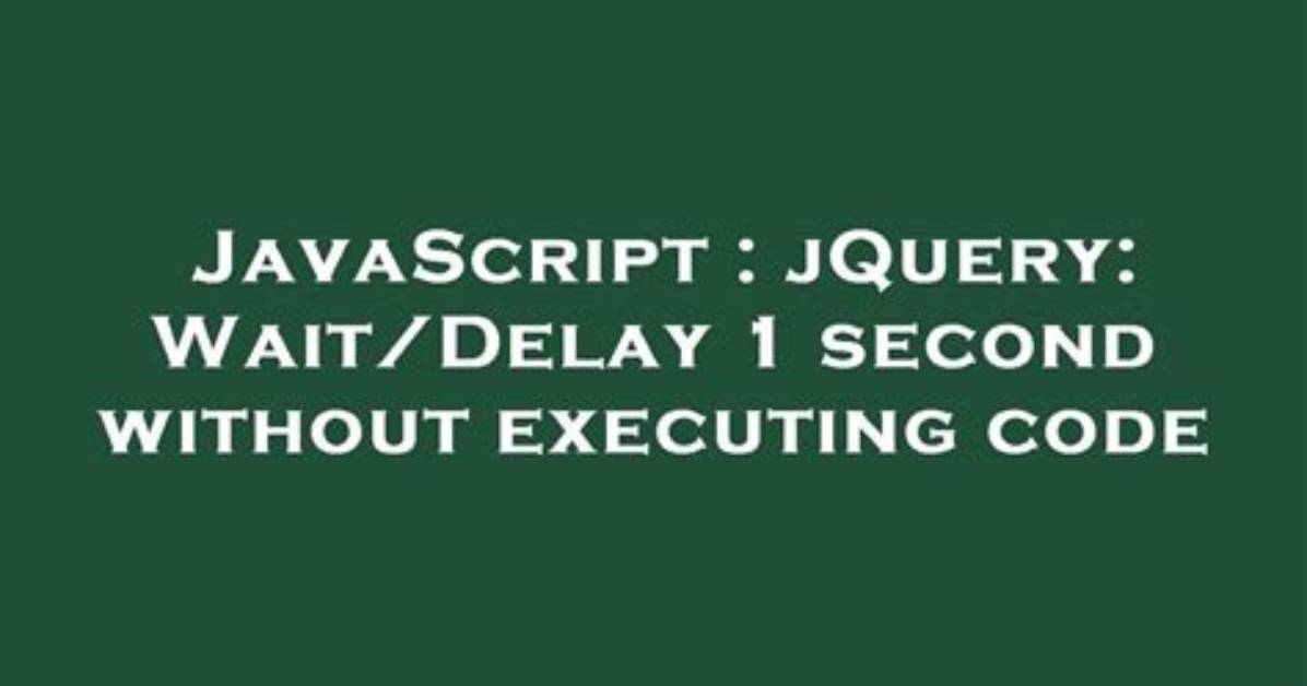 JQuery: Wait/Delay 1 Second Without Executing Code