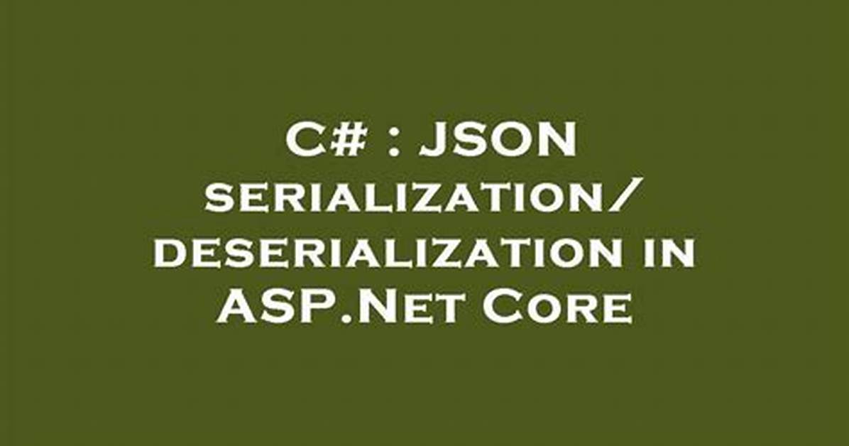 Json Serialization/Deserialization in Asp. Net Core