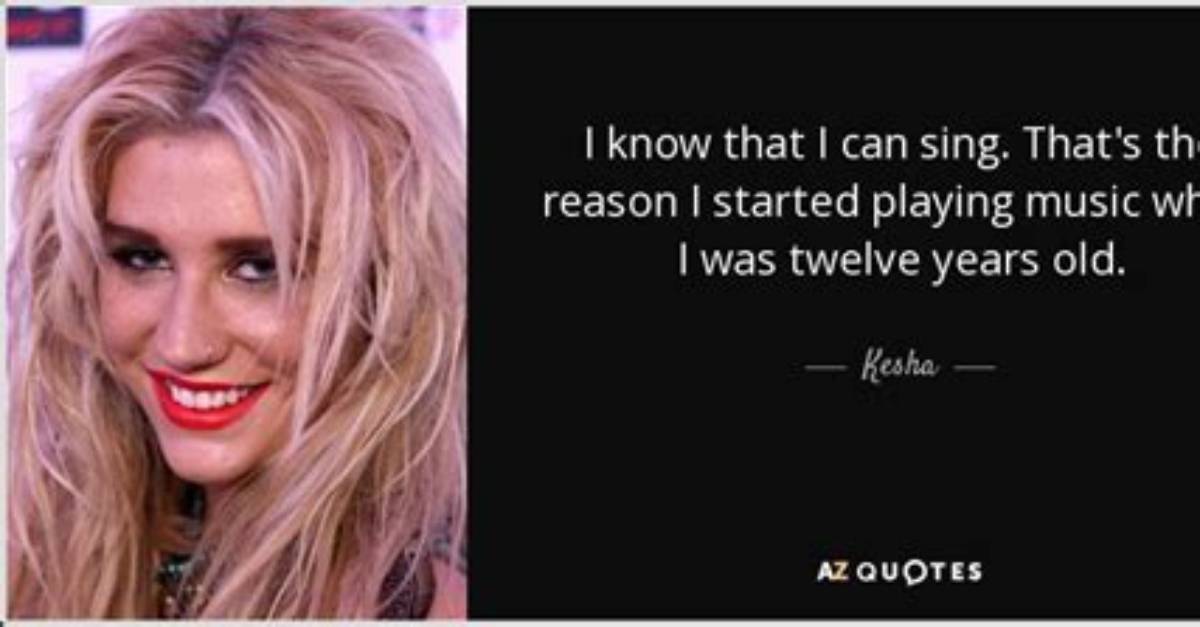 Kesha: 'I Know That I Can Sing. That's the Reason I Started Playing Music When I Was Twelve Year's Old.'