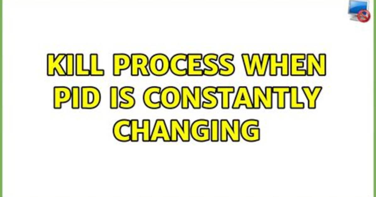 Kill Process When Pid Is Constantly Changing [Duplicate]