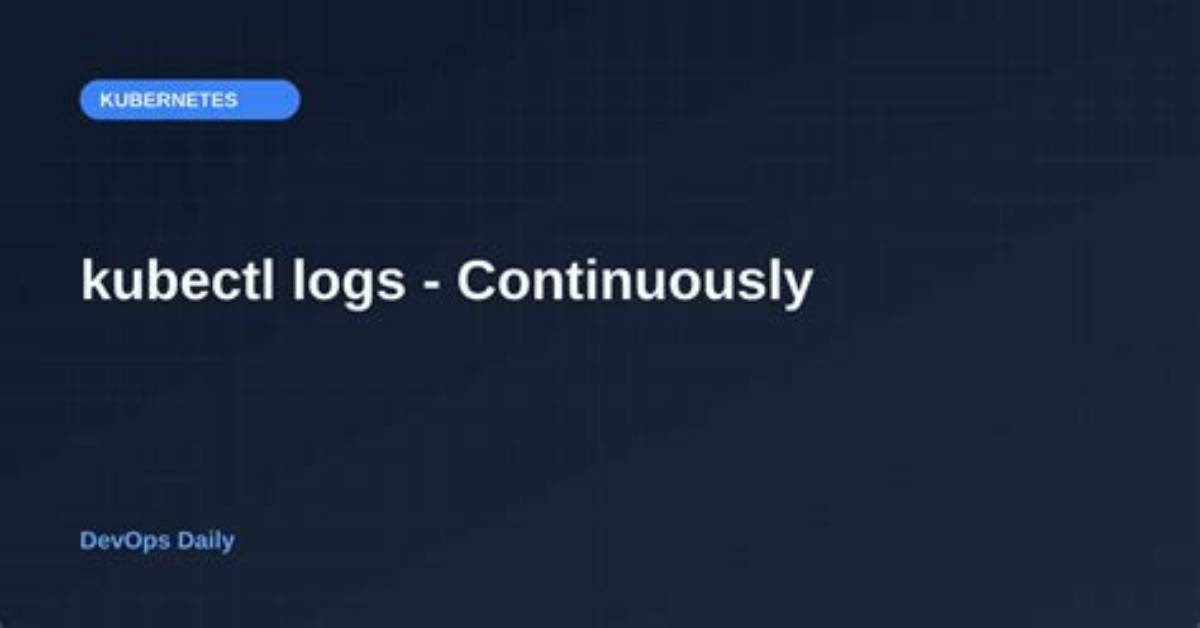 Kubectl Logs - Continuously