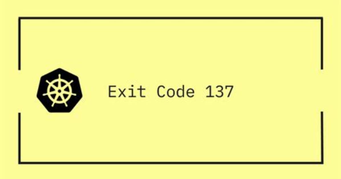 Kubernetes Pods Terminated - Exit Code 137