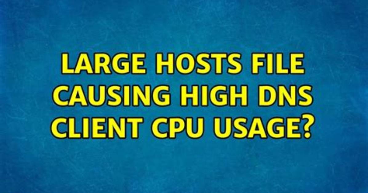 Large Hosts File Causing High Dns Client Cpu Usage?