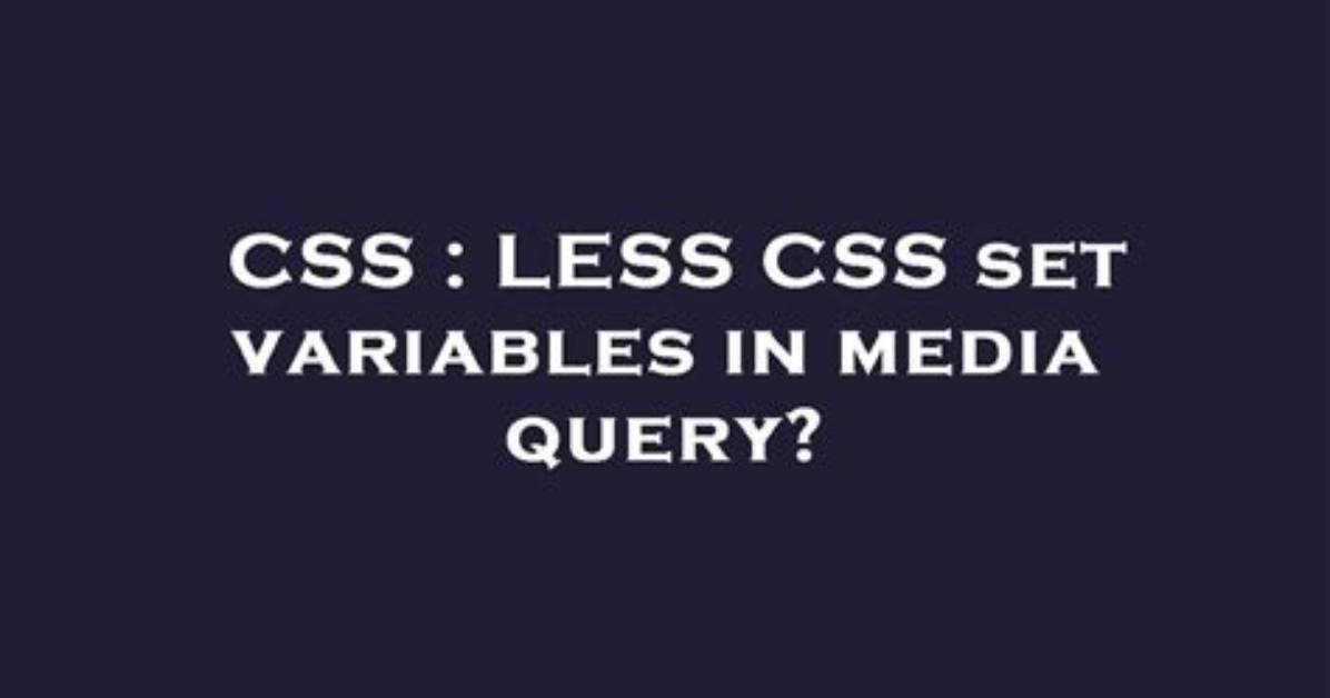 Less Css Set Variables in Media Query?