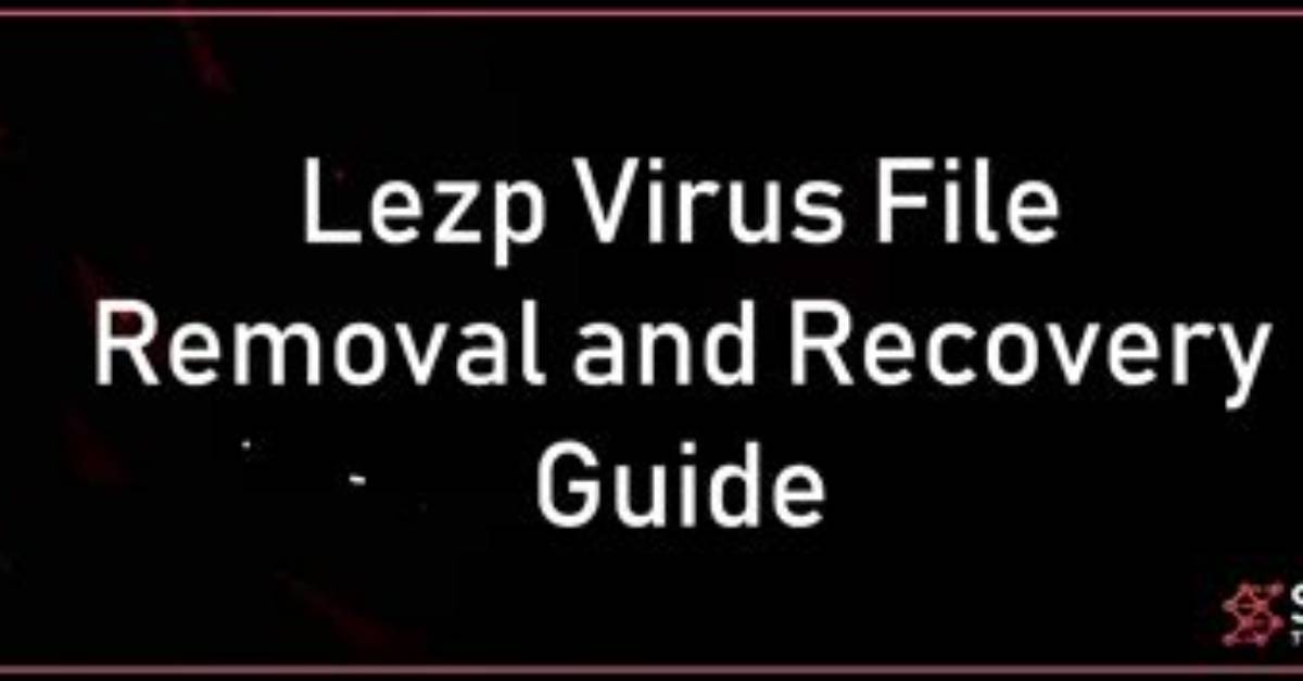 Lezp Virus (. Lezp File) – Decrypt & Removal Tool