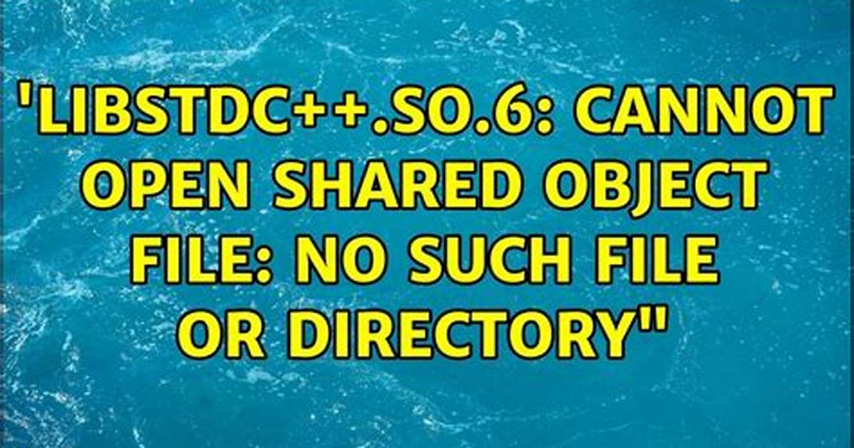 "Libstdc++. So.6: Cannot Open Shared Object File: No Such File or Directory"