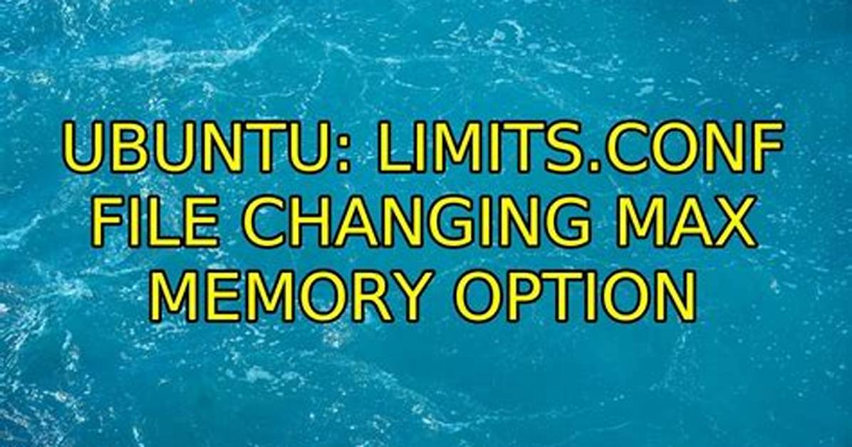 Limits. Conf File Changing Max Memory Option