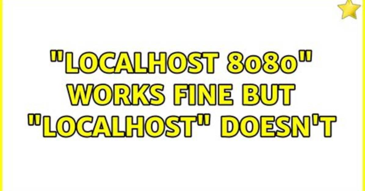 "Localhost:8080" Works Fine but "Localhost" Doesn't