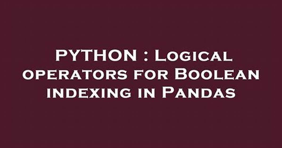 Logical Operators for Boolean Indexing in Pandas