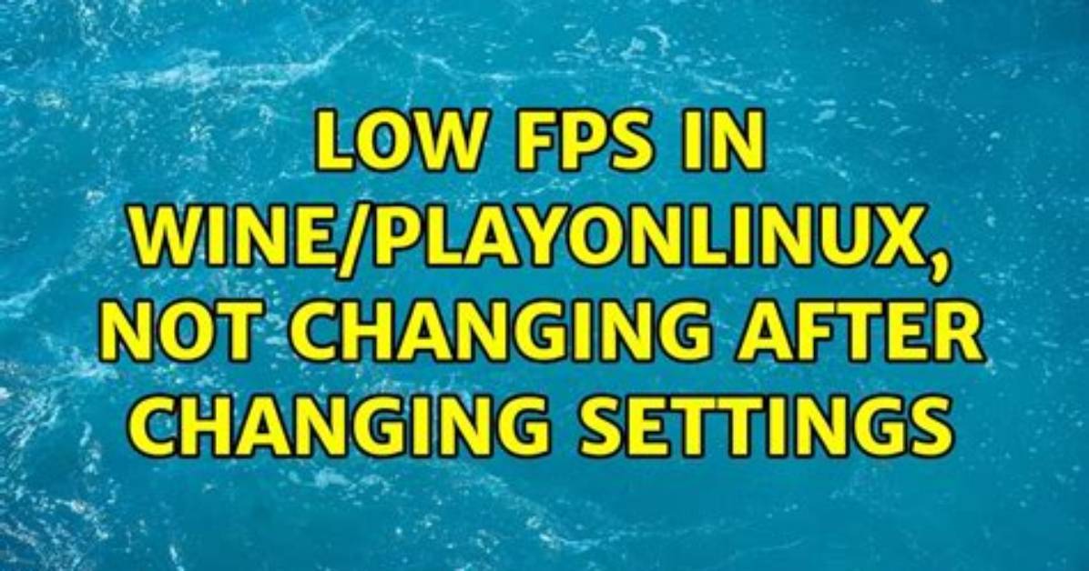 Low Fps in Wine/Playonlinux, Not Changing After Changing Settings