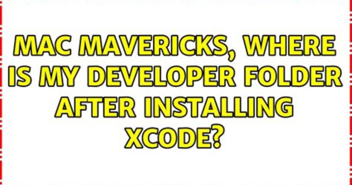 Mac Mavericks, Where Is My Developer Folder After Installing Xcode?