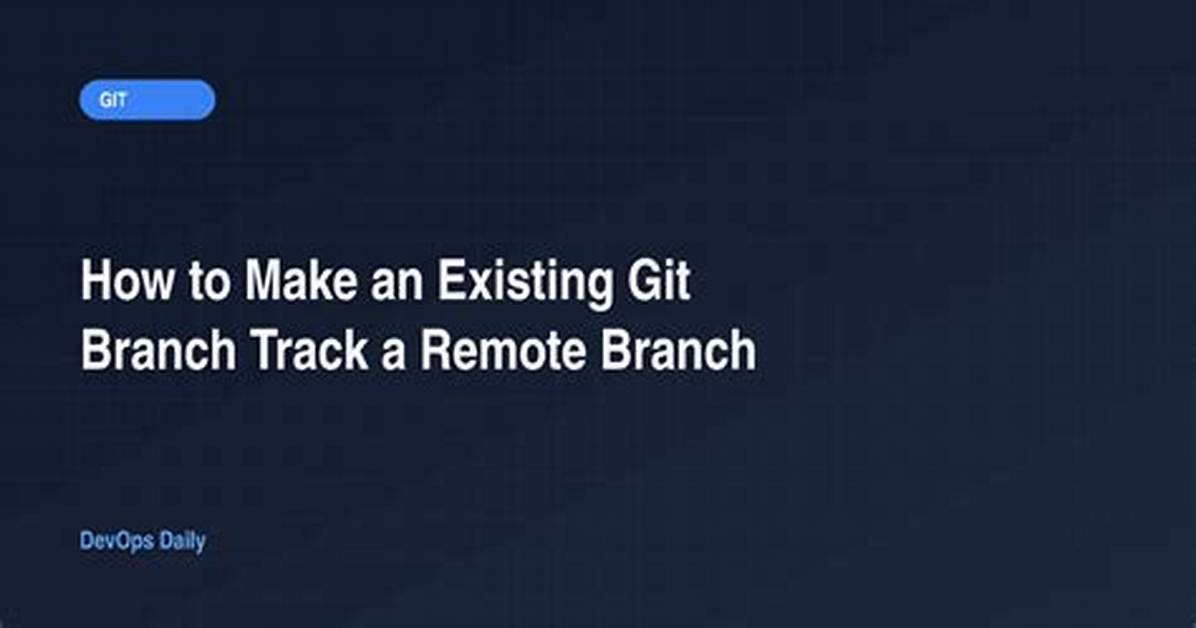 Make an Existing Git Branch Track a Remote Branch?