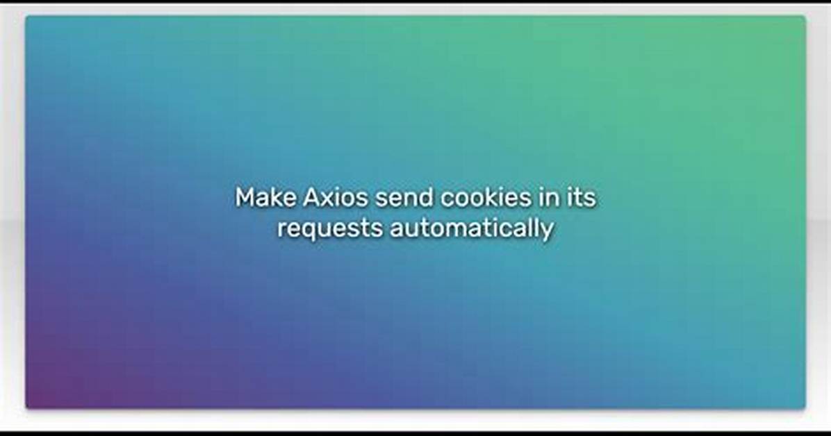 Make Axios Send Cookies in Its Requests Automatically