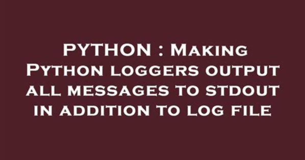 Making Python Loggers Output All Messages to Stdout in Addition to Log File