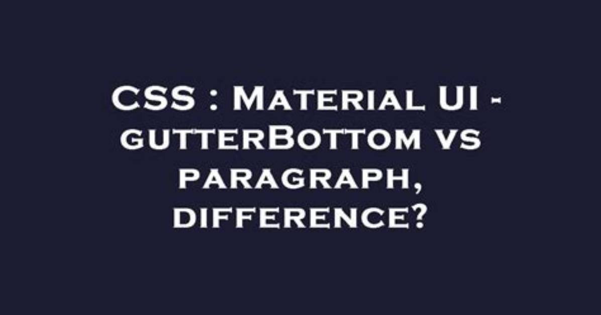 Material Ui - gutterBottom vs Paragraph, Difference?