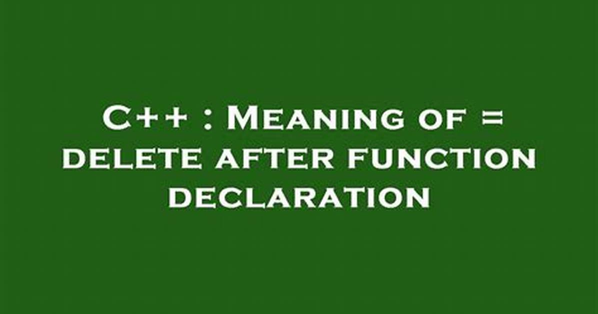 Meaning of = Delete After Function Declaration
