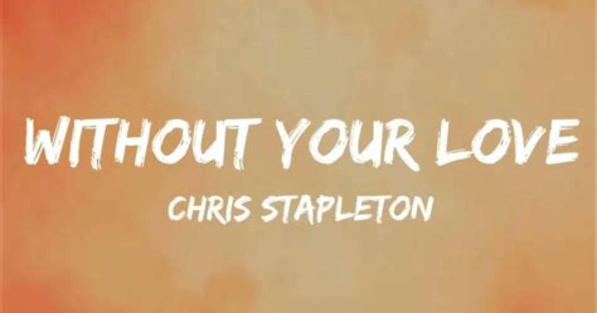 Meaning of Without Your Love by Chris Stapleton