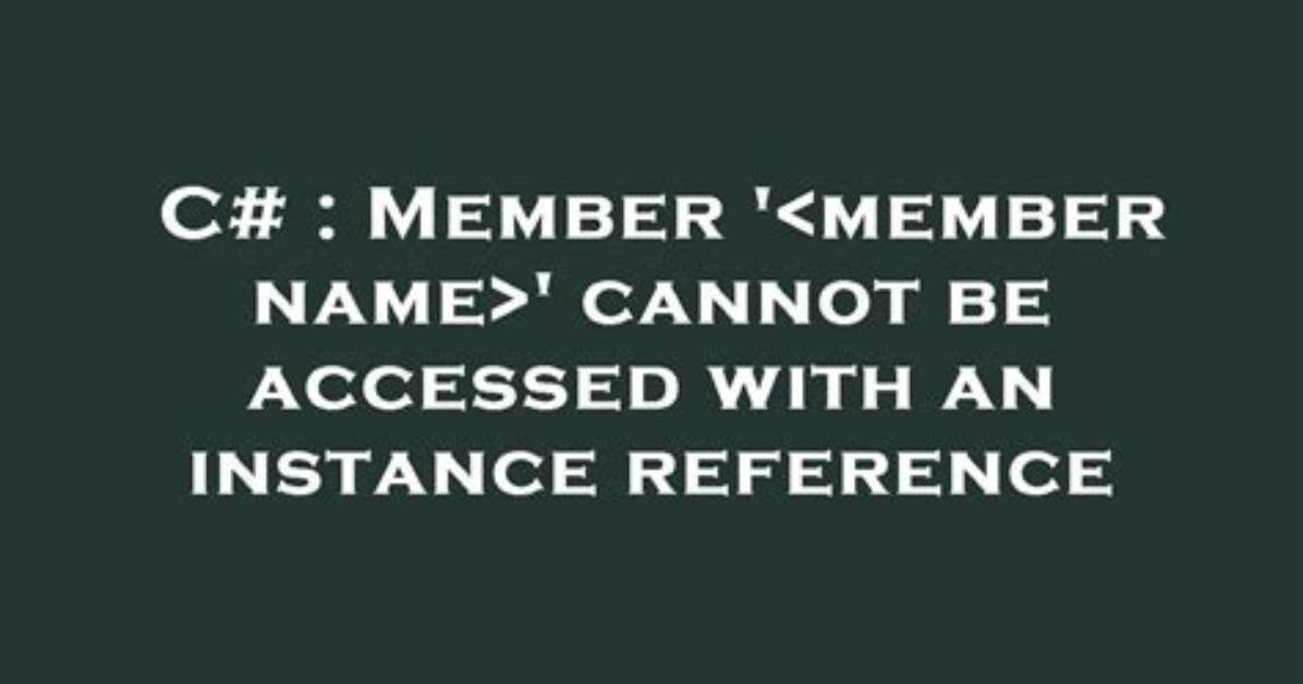 Member '' Cannot Be Accessed with an Instance Reference