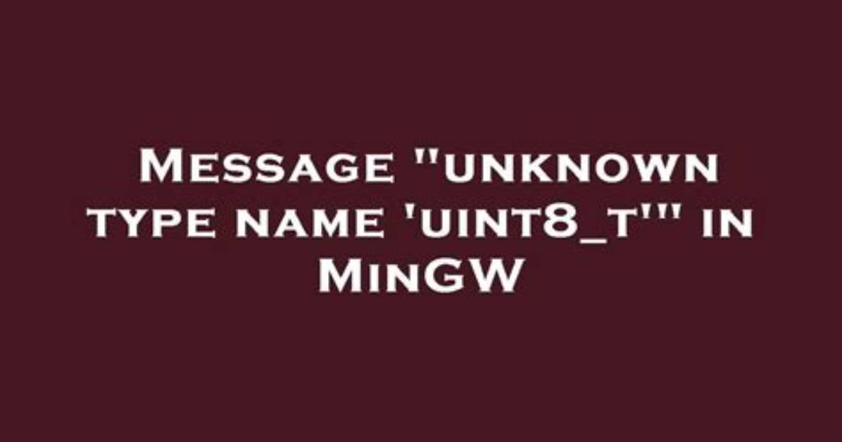 Message "Unknown Type Name 'Uint8_T'" in Mingw [Duplicate]
