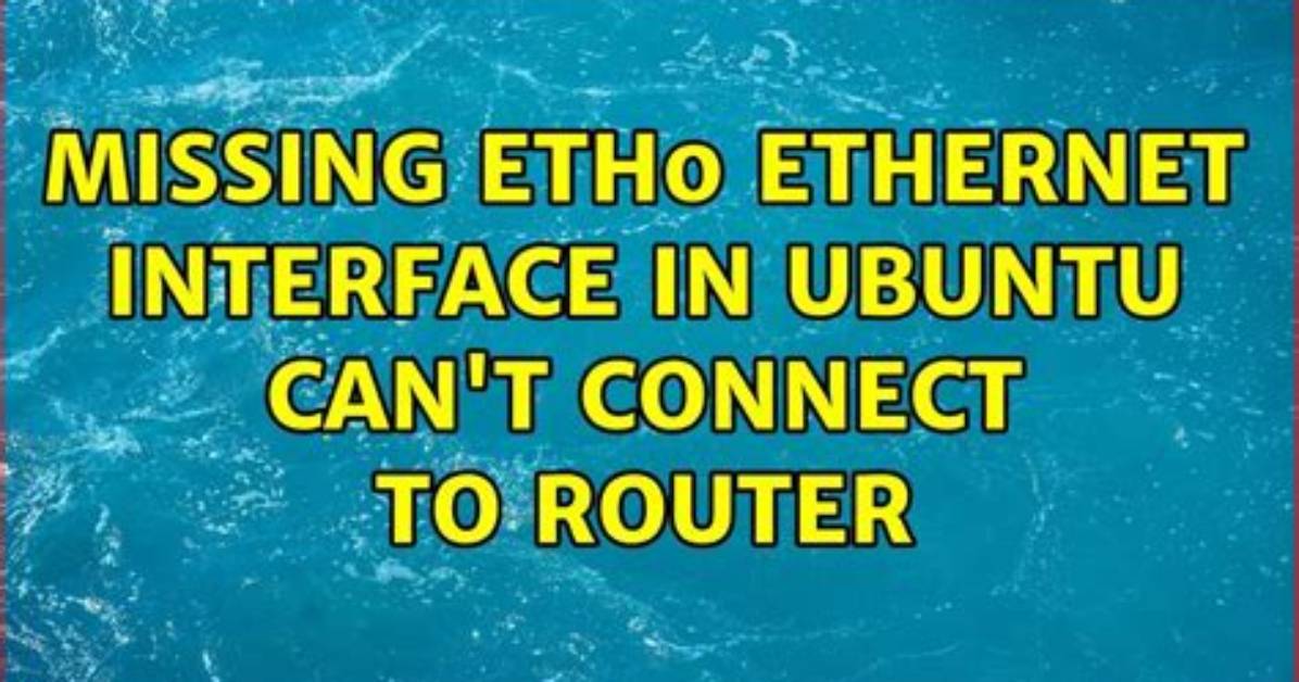 Missing Eth0 Ethernet Interface in Ubuntu — Can't Connect to Router