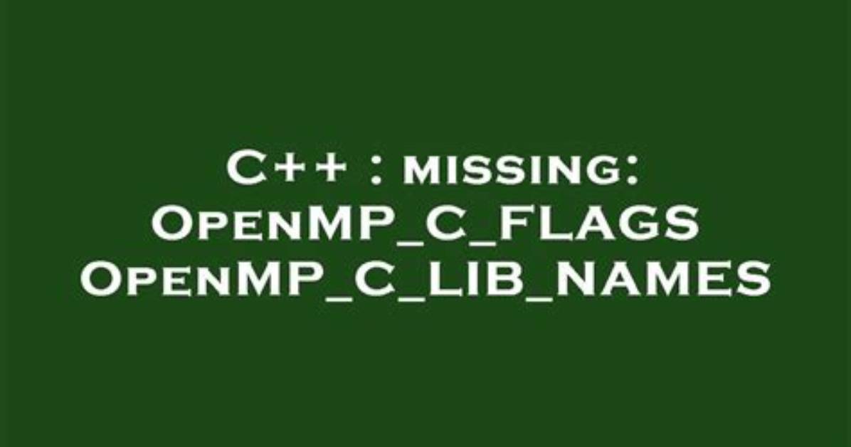 Missing: Openmp_C_Flags Openmp_C_Lib_Names