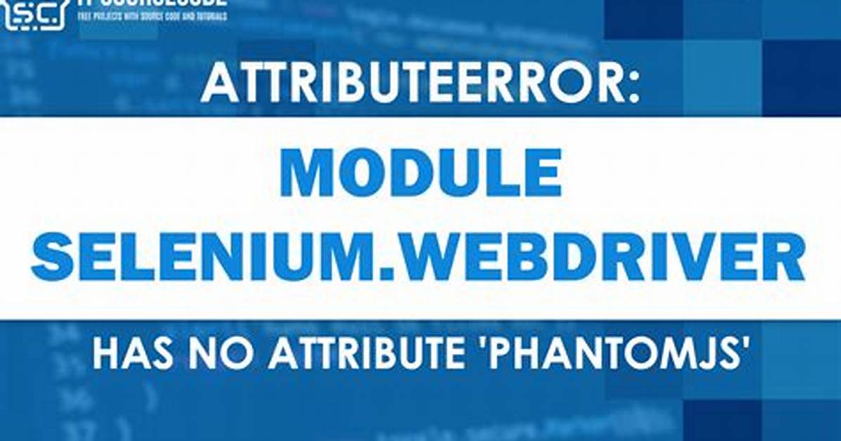 Module 'Selenium. Webdriver' Has No Attribute 'Phantomjs'