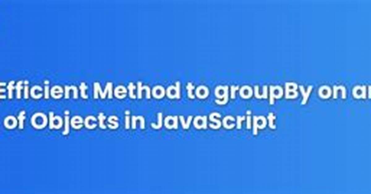 Most Efficient Method to Groupby on an Array of Objects