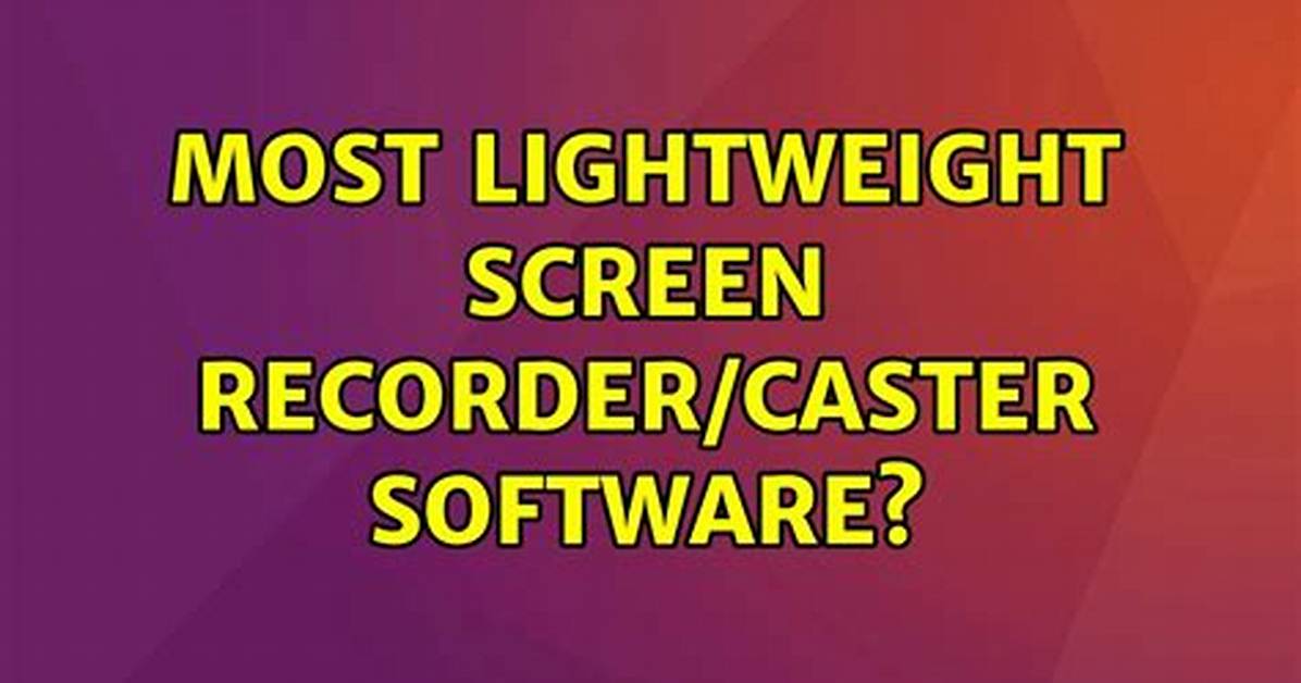 Most Lightweight Screen Recorder/Caster Software?