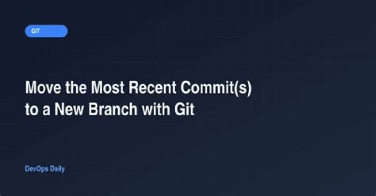 Move the Most Recent Commit(S) to a New Branch with Git