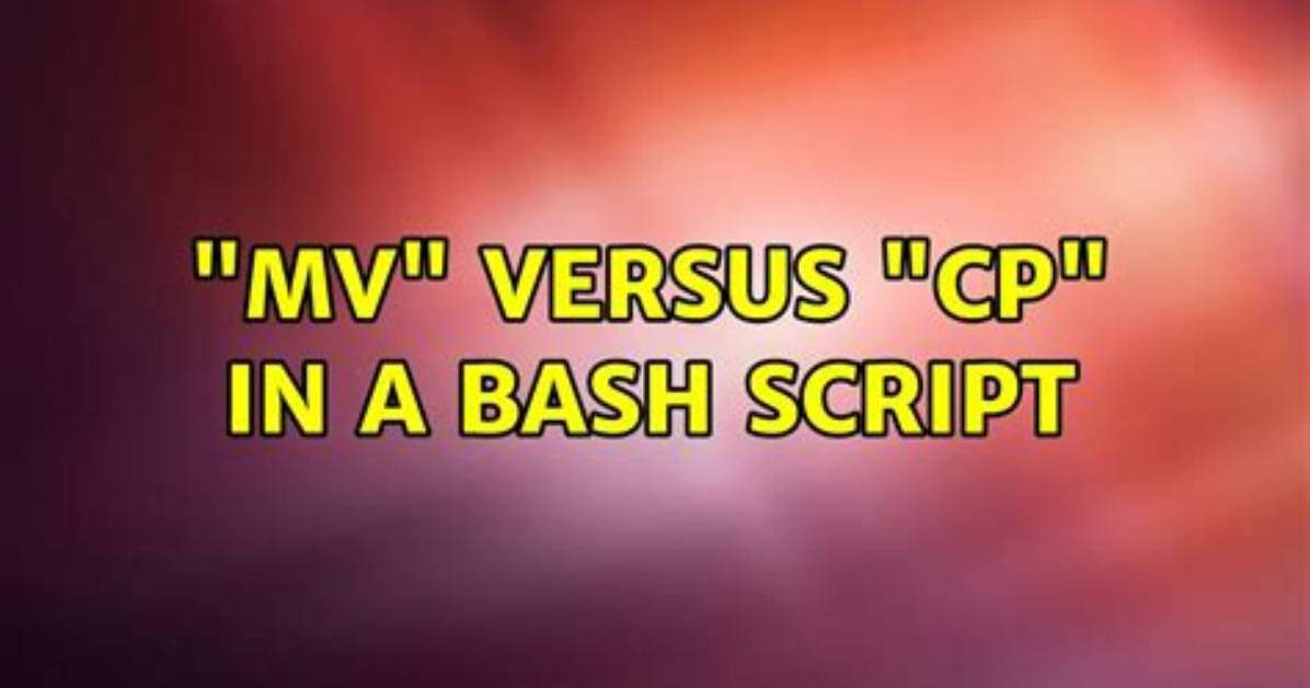 "Mv" Versus "Cp" in a Bash Script [Closed]