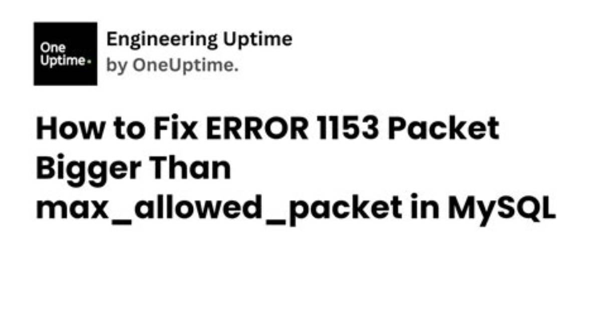 Mysql Error 1153 - Got a Packet Bigger Than 'Max_Allowed_Packet' Bytes