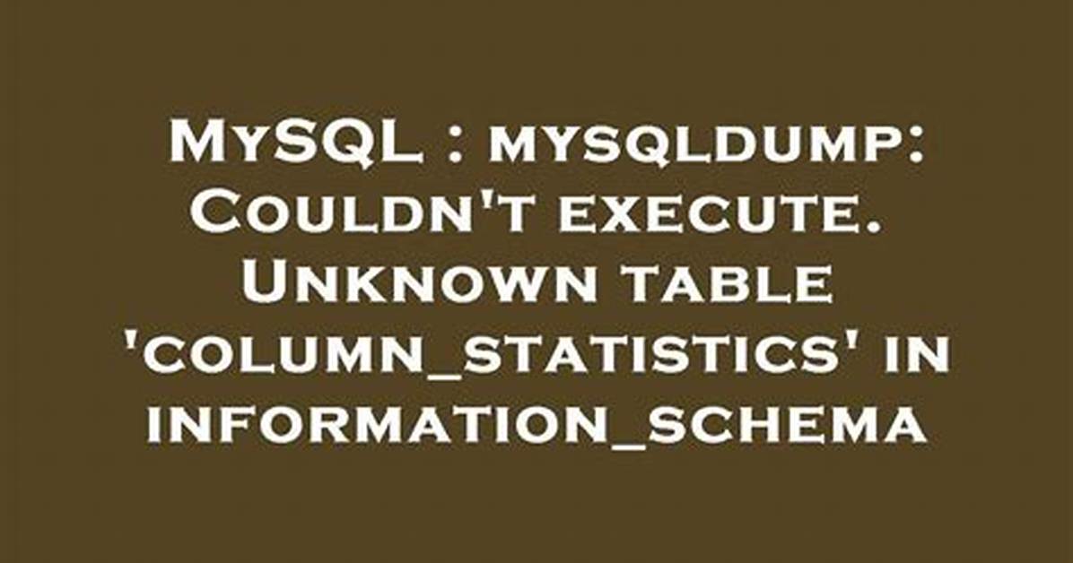 Mysqldump: Couldn't Execute. Unknown Table 'Column_Statistics' in Information_Schema