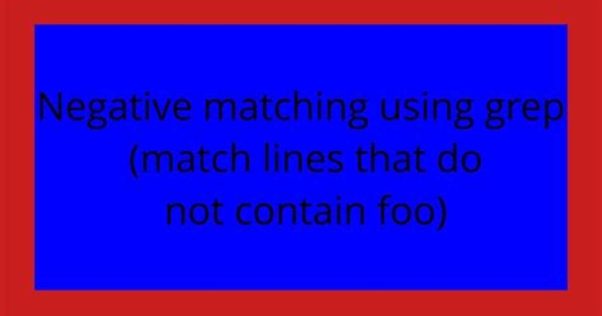 Negative Matching Using Grep (Match Lines That Do Not Contain Foo)